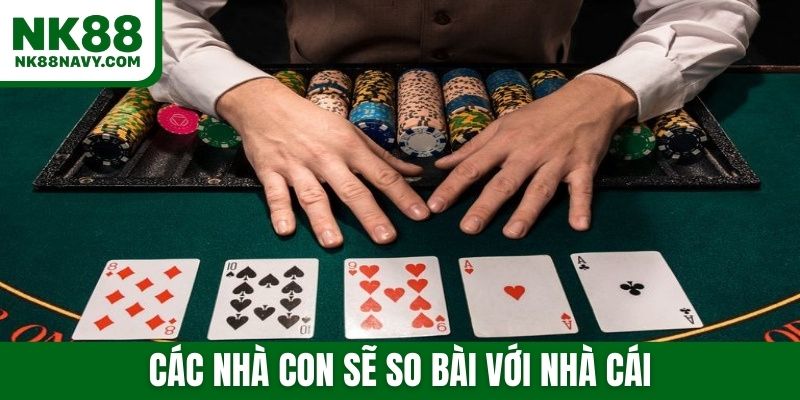 Các nhà con sẽ so bài với nhà cái