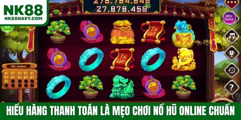 Hiểu hàng thanh toán là mẹo chơi nổ hũ online chuẩn