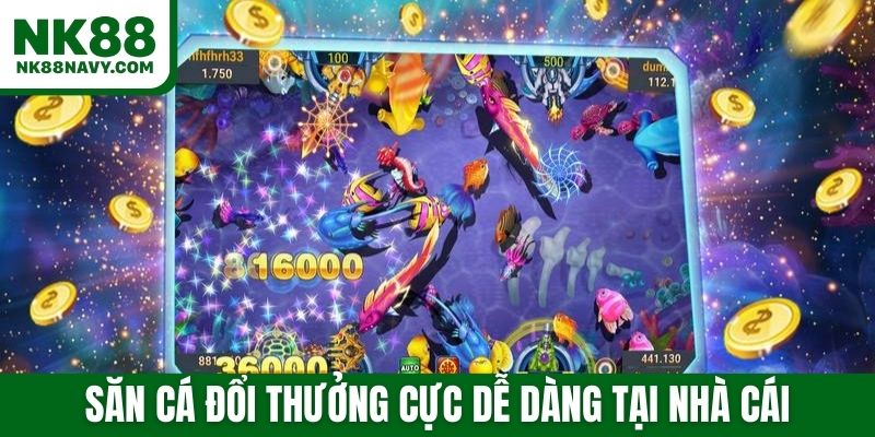 Săn cá đổi thưởng cực dễ dàng tại nhà cái